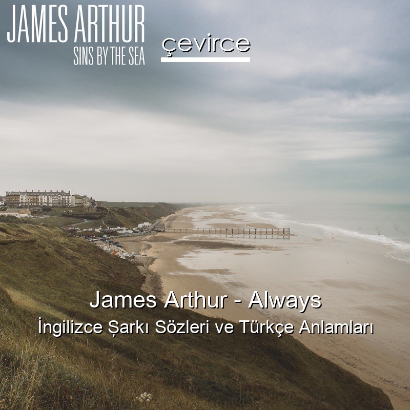 James Arthur – Always İngilizce Şarkı Sözleri Türkçe Anlamları