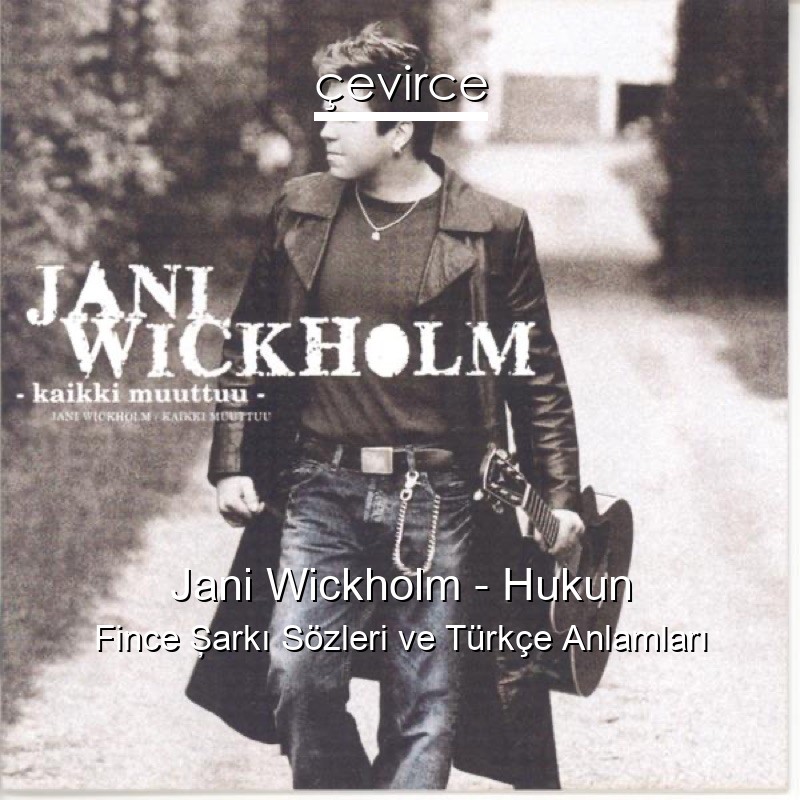 Jani Wickholm – Hukun Fince Şarkı Sözleri Türkçe Anlamları