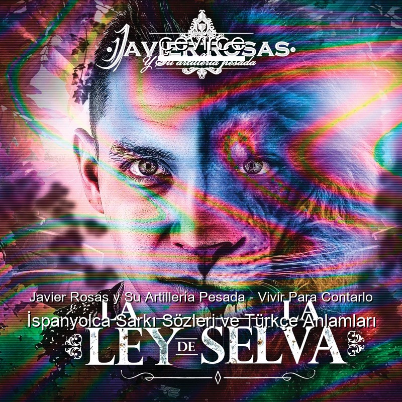 Javier Rosas y Su Artillería Pesada – Vivir Para Contarlo İspanyolca Şarkı Sözleri Türkçe Anlamları