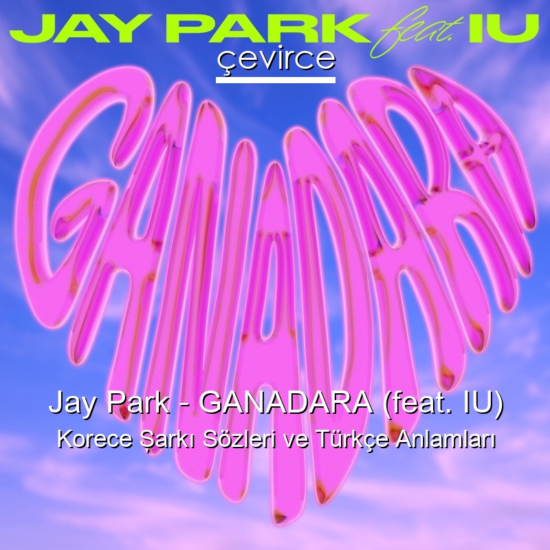 Jay Park – GANADARA (feat. IU) Korece Şarkı Sözleri Türkçe Anlamları