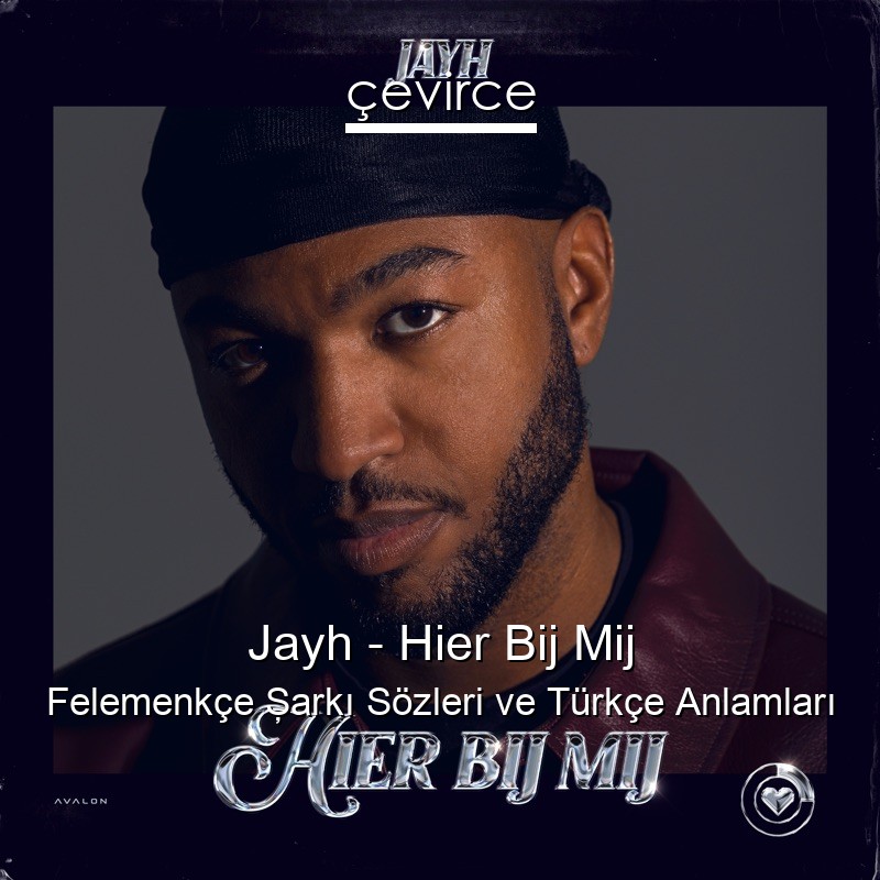 Jayh – Hier Bij Mij Felemenkçe Şarkı Sözleri Türkçe Anlamları