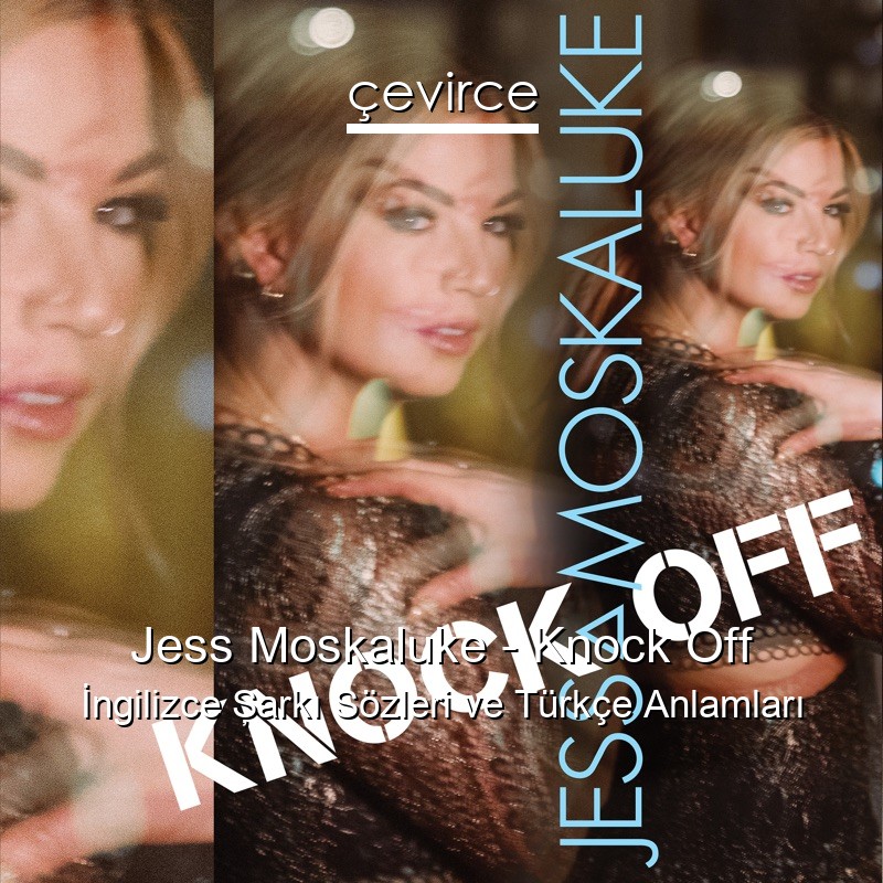 Jess Moskaluke – Knock Off İngilizce Şarkı Sözleri Türkçe Anlamları