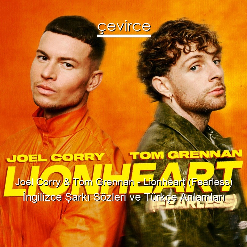 Joel Corry & Tom Grennan – Lionheart (Fearless) İngilizce Şarkı Sözleri Türkçe Anlamları