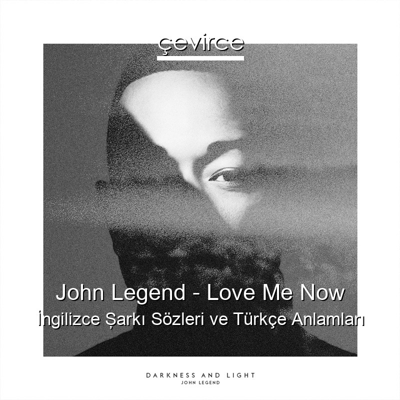 John Legend – Love Me Now İngilizce Şarkı Sözleri Türkçe Anlamları