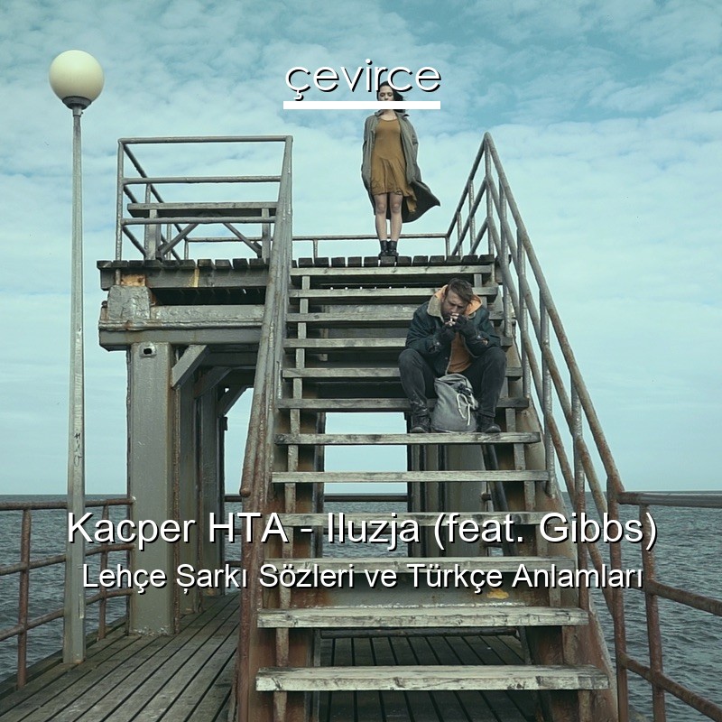 Kacper HTA – Iluzja (feat. Gibbs) Lehçe Şarkı Sözleri Türkçe Anlamları