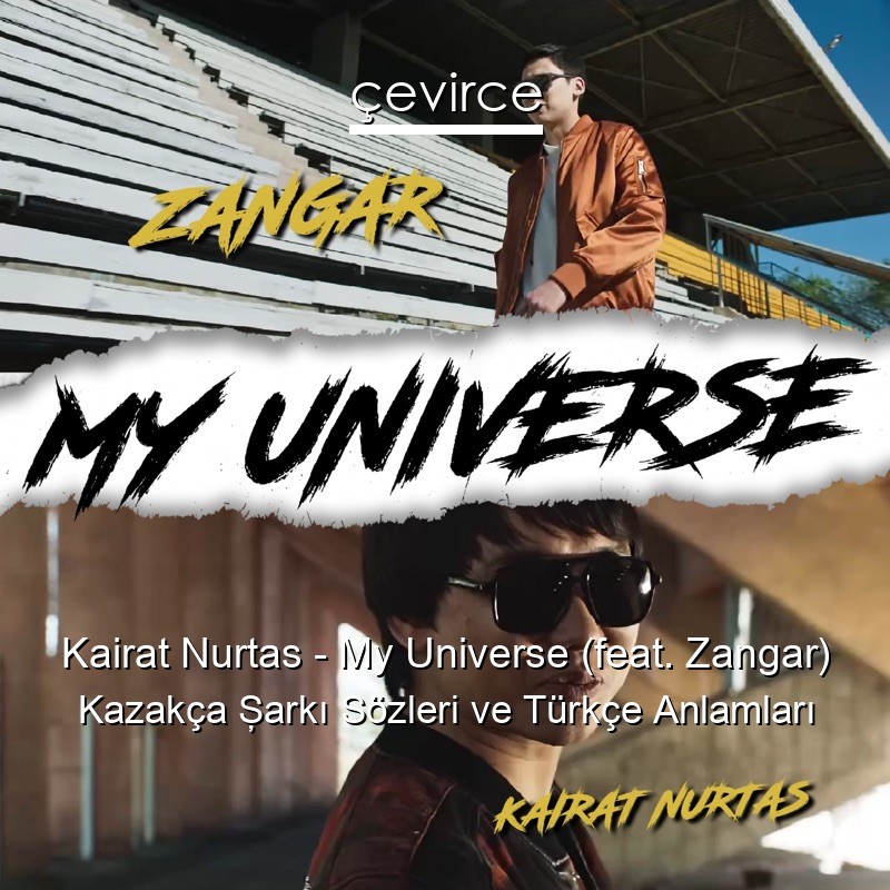 Kairat Nurtas – My Universe (feat. Zangar) Kazakça Şarkı Sözleri Türkçe Anlamları