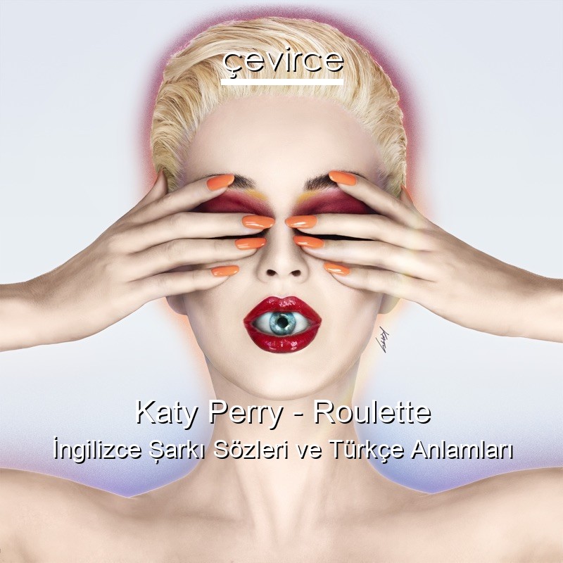 Katy Perry – Roulette İngilizce Şarkı Sözleri Türkçe Anlamları
