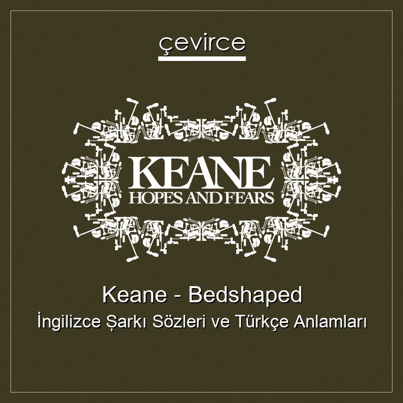 Keane – Bedshaped İngilizce Şarkı Sözleri Türkçe Anlamları