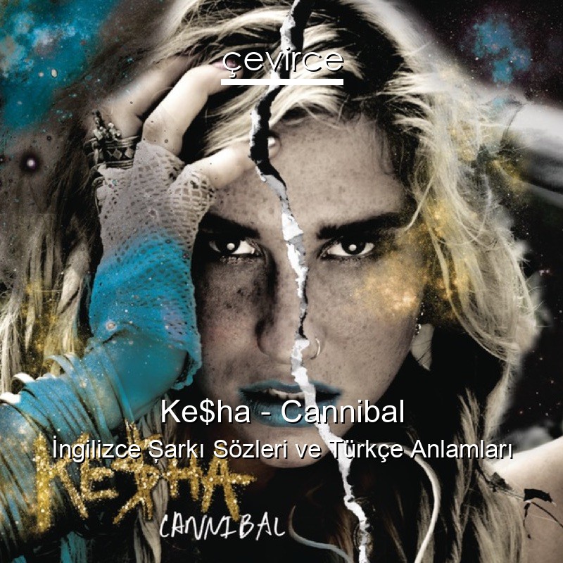 Ke$ha – Cannibal İngilizce Şarkı Sözleri Türkçe Anlamları