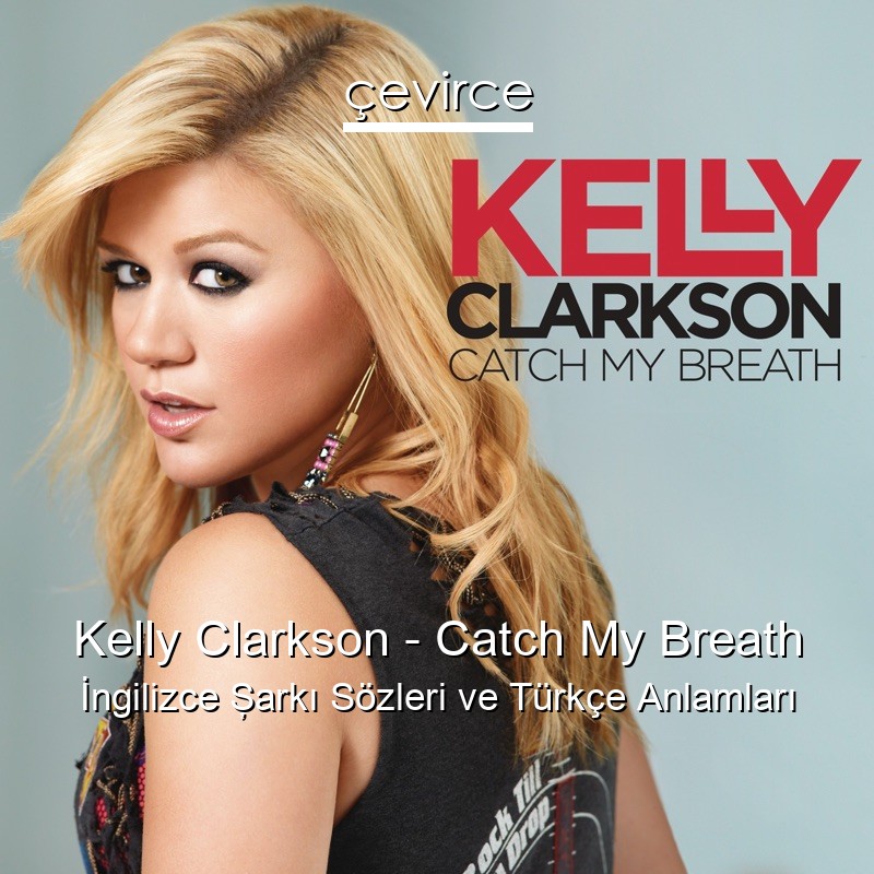 Kelly Clarkson – Catch My Breath İngilizce Şarkı Sözleri Türkçe Anlamları