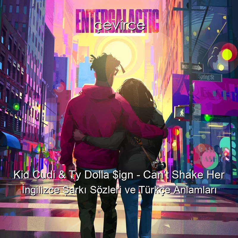 Kid Cudi & Ty Dolla $ign – Can’t Shake Her İngilizce Şarkı Sözleri Türkçe Anlamları