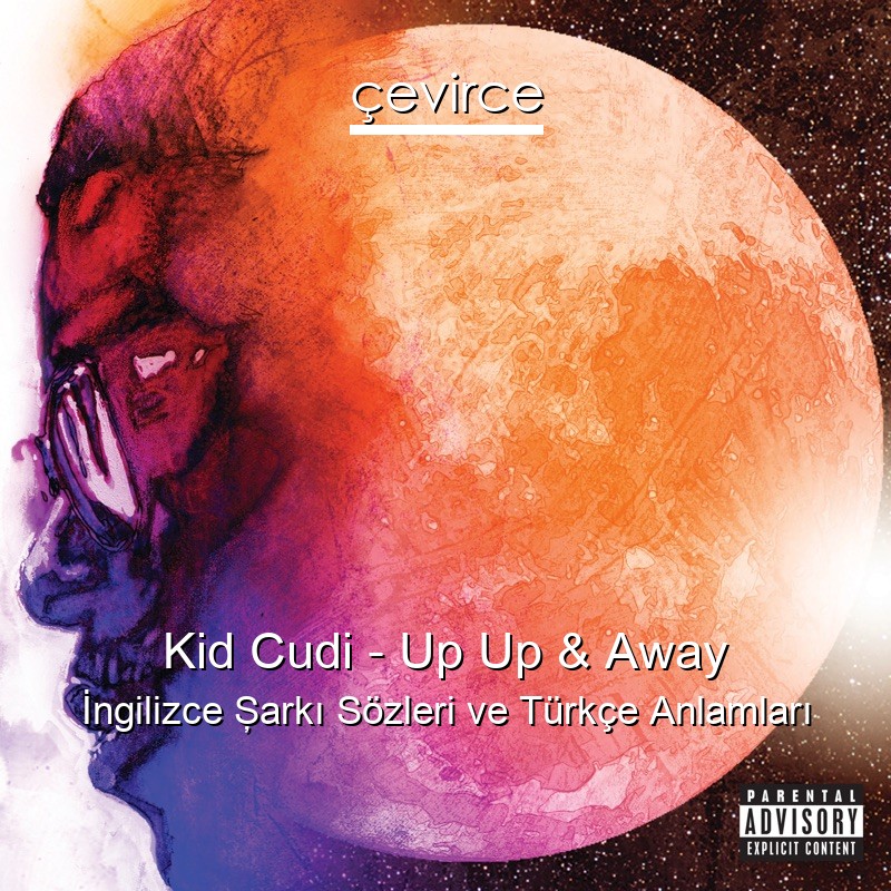 Kid Cudi – Up Up & Away İngilizce Şarkı Sözleri Türkçe Anlamları