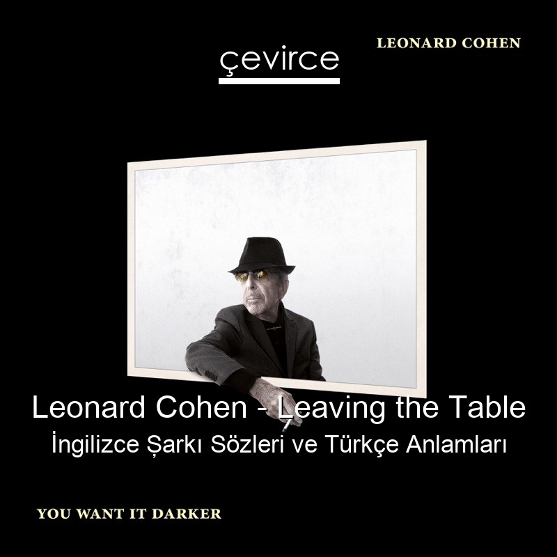 Leonard Cohen – Leaving the Table İngilizce Şarkı Sözleri Türkçe Anlamları