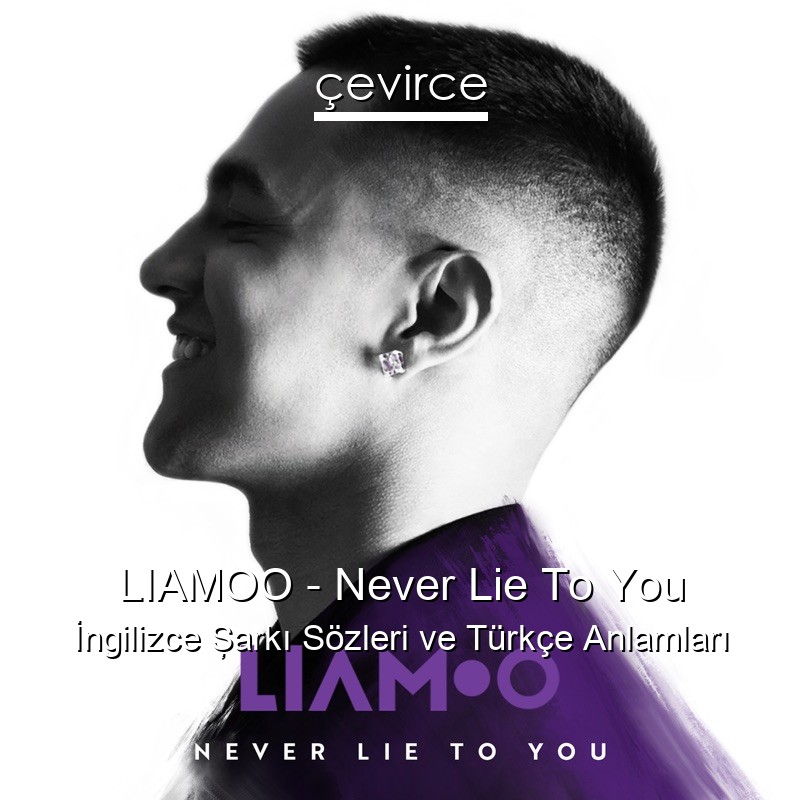 LIAMOO – Never Lie To You İngilizce Şarkı Sözleri Türkçe Anlamları