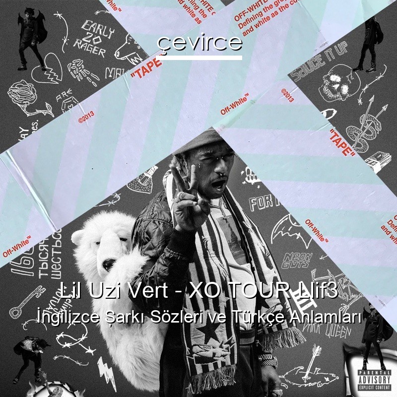Lil Uzi Vert – XO TOUR Llif3 İngilizce Şarkı Sözleri Türkçe Anlamları