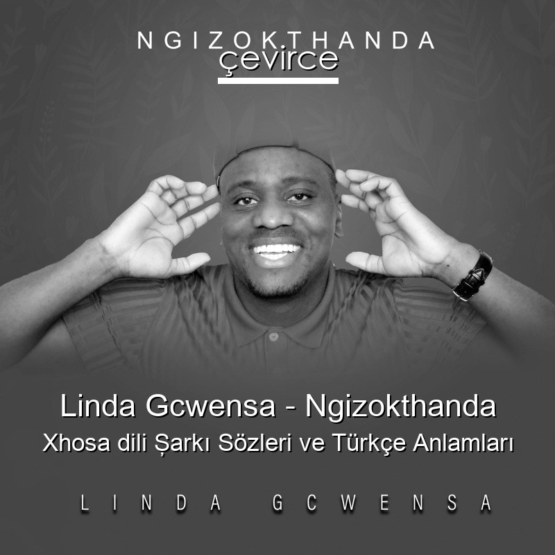 Linda Gcwensa – Ngizokthanda Xhosa dili Şarkı Sözleri Türkçe Anlamları