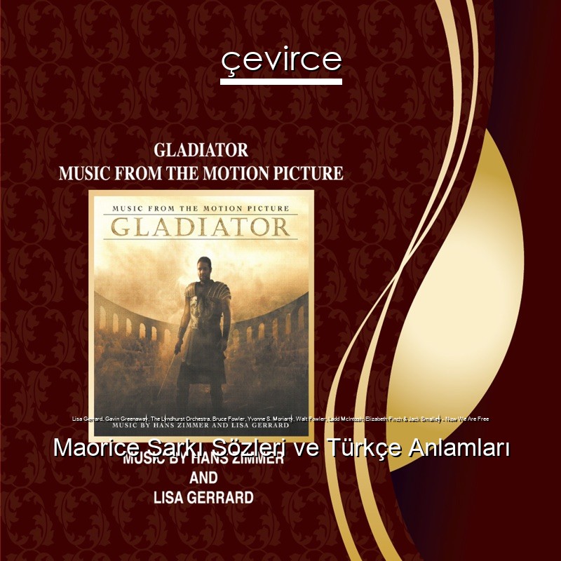 Lisa Gerrard, Gavin Greenaway, The Lyndhurst Orchestra, Bruce Fowler, Yvonne S. Moriarty, Walt Fowler, Ladd McIntosh, Elizabeth Finch & Jack Smalley – Now We Are Free Maorice Şarkı Sözleri Türkçe Anlamları