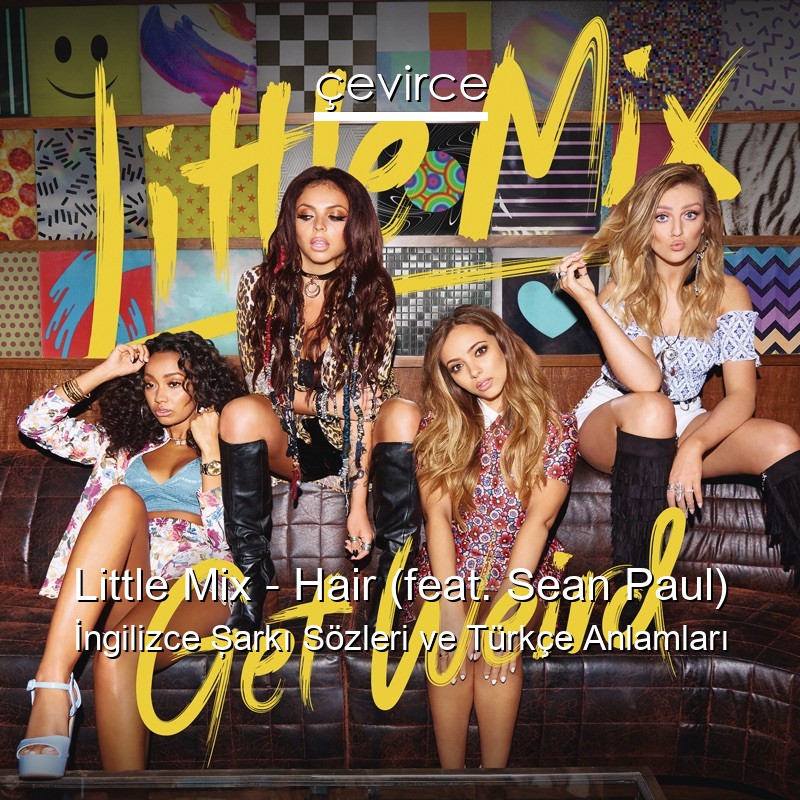 Little Mix – Hair (feat. Sean Paul) İngilizce Şarkı Sözleri Türkçe Anlamları