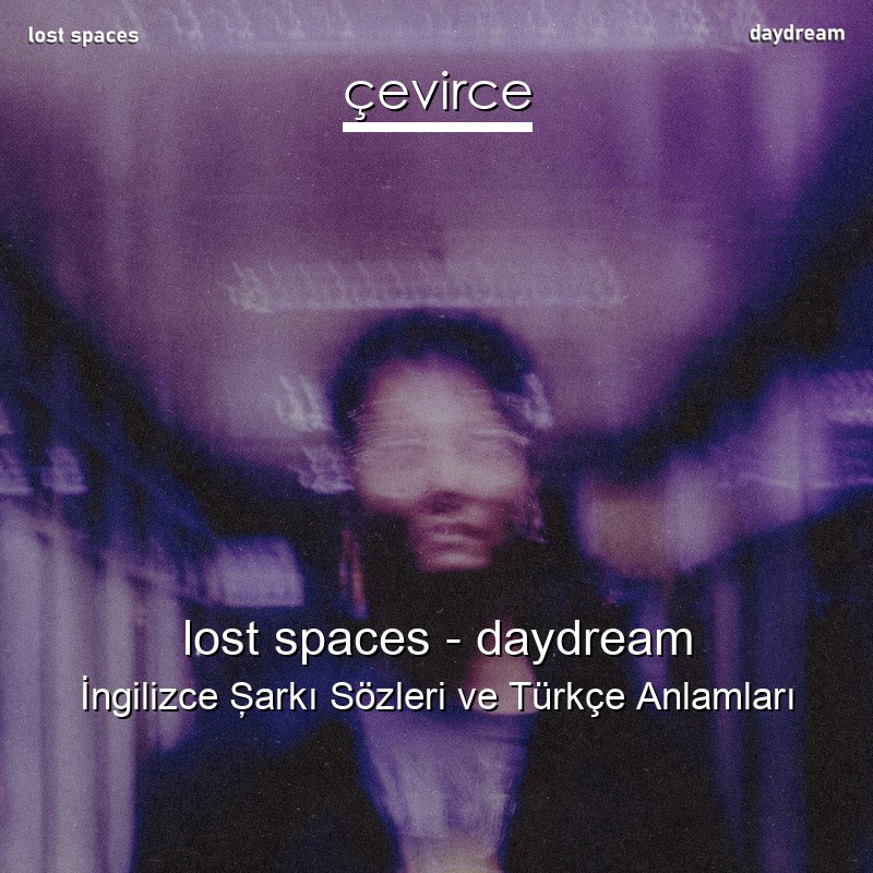 lost spaces – daydream İngilizce Şarkı Sözleri Türkçe Anlamları