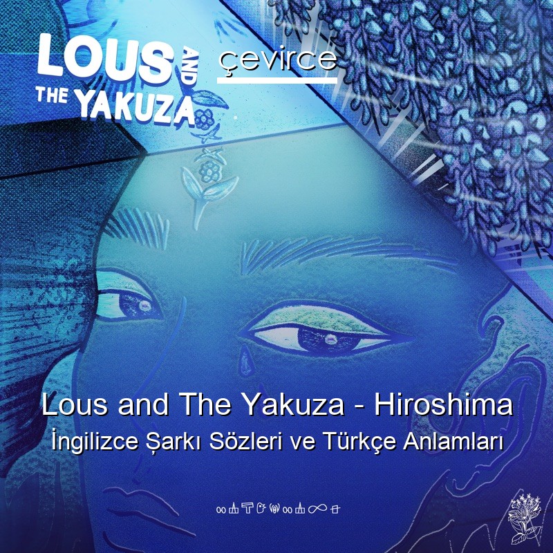 Lous and The Yakuza – Hiroshima İngilizce Şarkı Sözleri Türkçe Anlamları