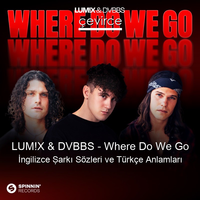 LUM!X & DVBBS – Where Do We Go İngilizce Şarkı Sözleri Türkçe Anlamları