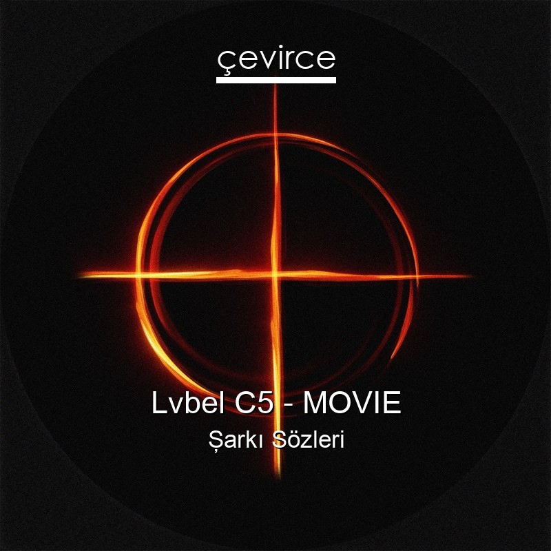 Lvbel C5 – MOVIE Şarkı Sözleri
