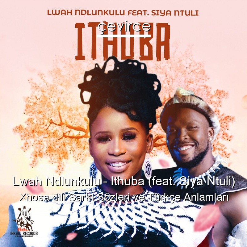 Lwah Ndlunkulu – Ithuba (feat. Siya Ntuli) Xhosa dili Şarkı Sözleri Türkçe Anlamları