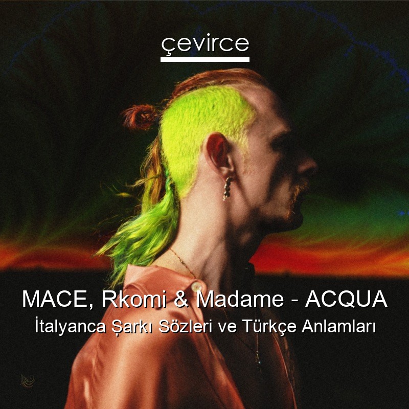 MACE, Rkomi & Madame – ACQUA İtalyanca Şarkı Sözleri Türkçe Anlamları