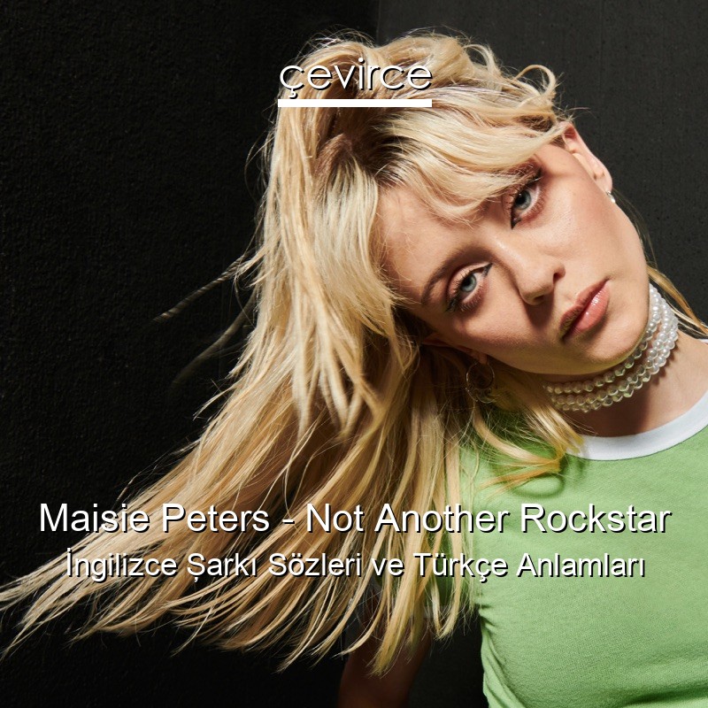Maisie Peters – Not Another Rockstar İngilizce Şarkı Sözleri Türkçe Anlamları