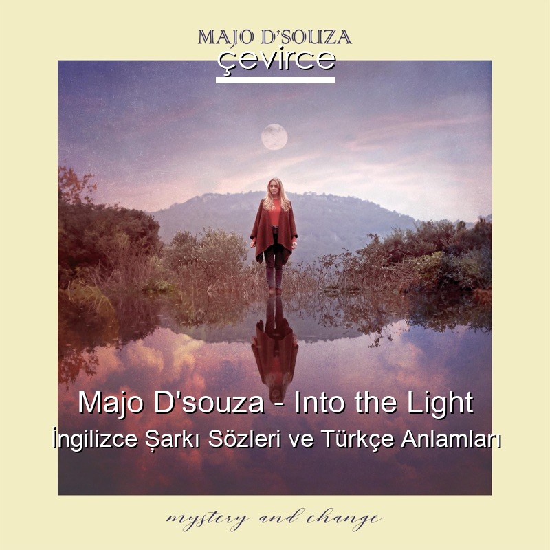 Majo D’souza – Into the Light İngilizce Şarkı Sözleri Türkçe Anlamları