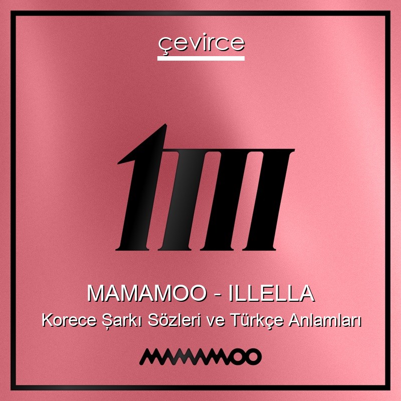 MAMAMOO – ILLELLA Korece Şarkı Sözleri Türkçe Anlamları