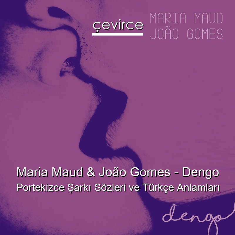 Maria Maud & João Gomes – Dengo Portekizce Şarkı Sözleri Türkçe Anlamları