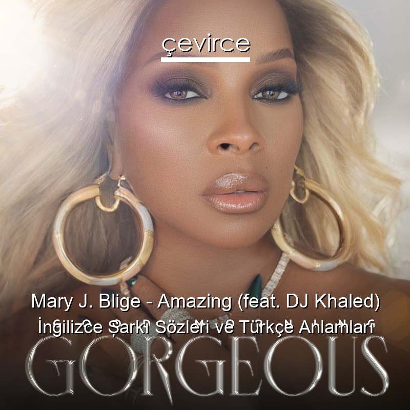 Mary J. Blige – Amazing (feat. DJ Khaled) İngilizce Şarkı Sözleri Türkçe Anlamları