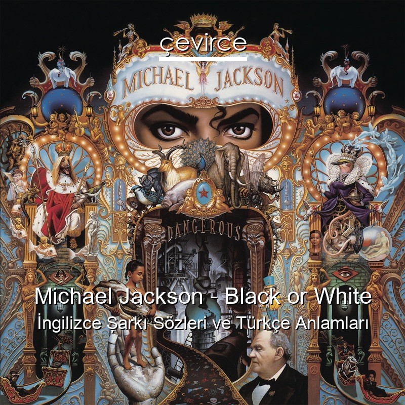 Michael Jackson – Black or White İngilizce Şarkı Sözleri Türkçe Anlamları
