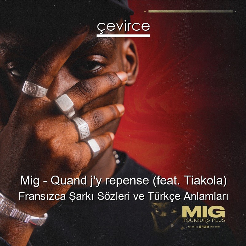 Mig – Quand j’y repense (feat. Tiakola) Fransızca Şarkı Sözleri Türkçe Anlamları