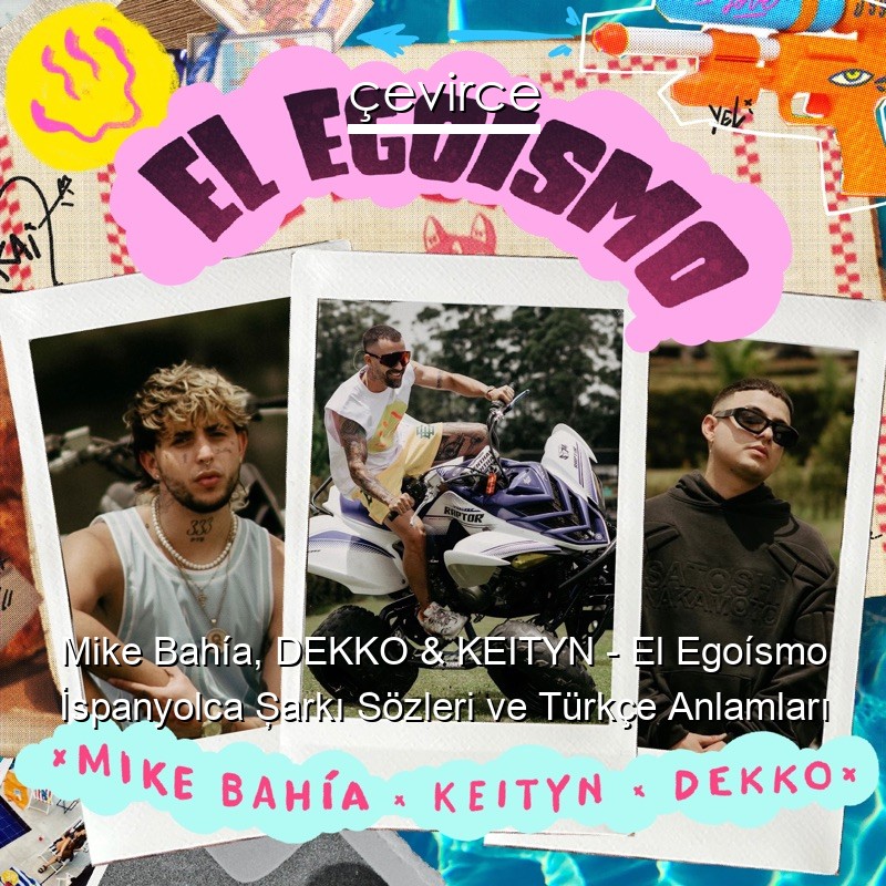 Mike Bahía, DEKKO & KEITYN – El Egoísmo İspanyolca Şarkı Sözleri Türkçe Anlamları