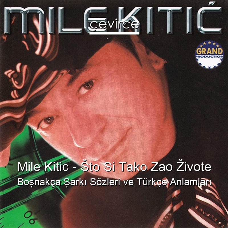 Mile Kitic – Što Si Tako Zao Živote Boşnakça Şarkı Sözleri Türkçe Anlamları