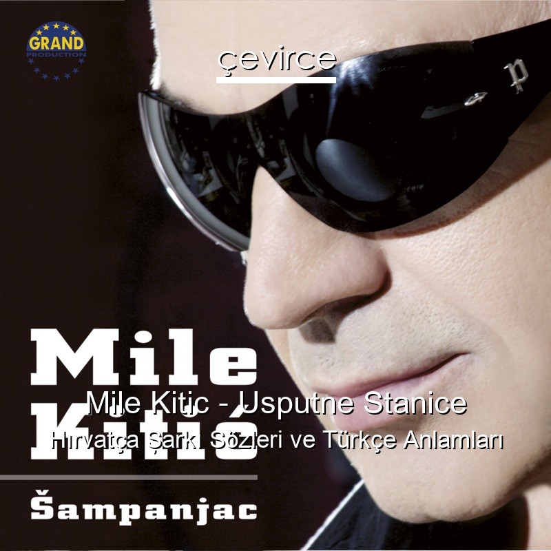 Mile Kitic – Usputne Stanice Hırvatça Şarkı Sözleri Türkçe Anlamları