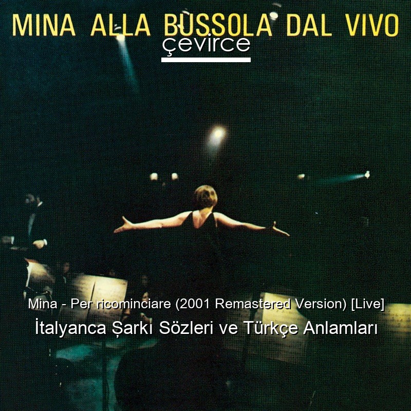 Mina – Per ricominciare (2001 Remastered Version) [Live] İtalyanca Şarkı Sözleri Türkçe Anlamları