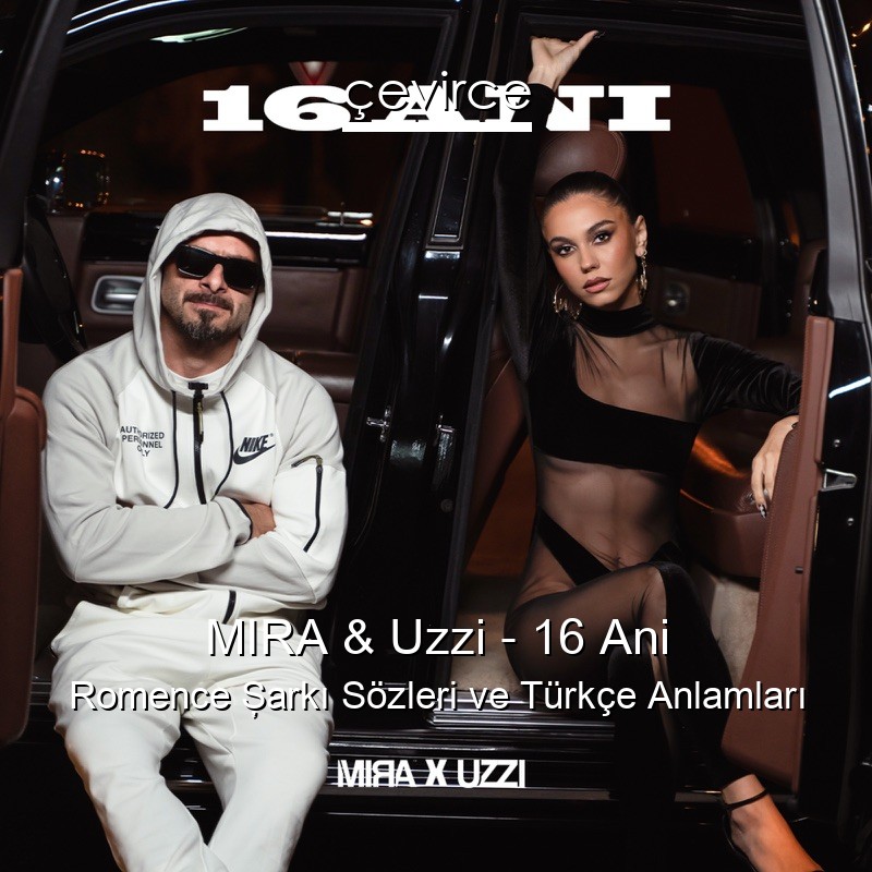 MIRA & Uzzi – 16 Ani Romence Şarkı Sözleri Türkçe Anlamları