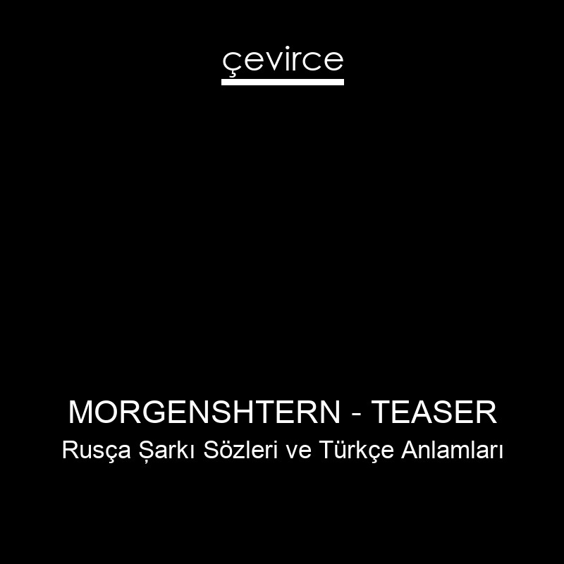 MORGENSHTERN – TEASER Rusça Şarkı Sözleri Türkçe Anlamları