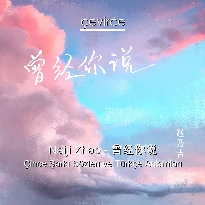 Naiji Zhao – 曾经你说 Çince Şarkı Sözleri Türkçe Anlamları