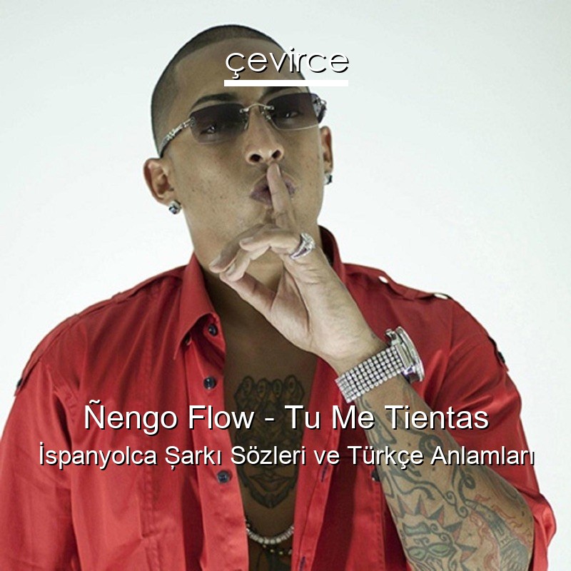 Ñengo Flow – Tu Me Tientas İspanyolca Şarkı Sözleri Türkçe Anlamları