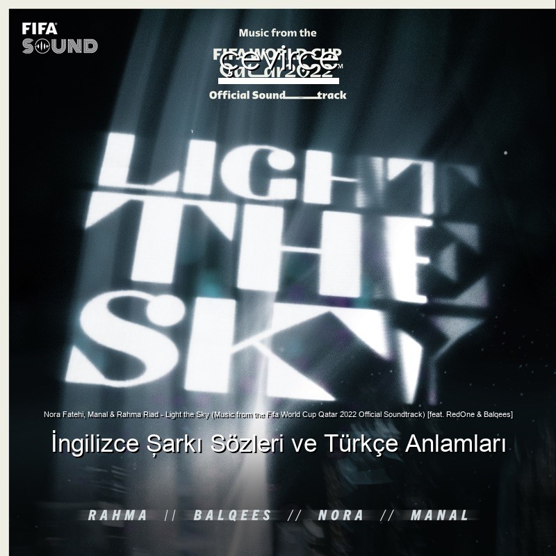 Nora Fatehi, Manal & Rahma Riad – Light the Sky (Music from the Fifa World Cup Qatar 2022 Official Soundtrack) [feat. RedOne & Balqees] İngilizce Şarkı Sözleri Türkçe Anlamları