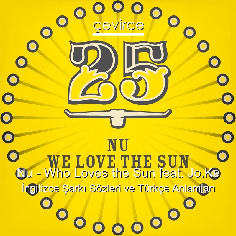 Nu – Who Loves the Sun feat. Jo.Ke İngilizce Şarkı Sözleri Türkçe Anlamları