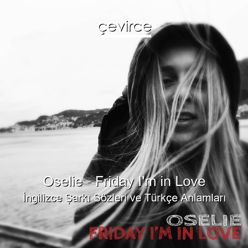 Oselie – Friday I’m in Love İngilizce Şarkı Sözleri Türkçe Anlamları