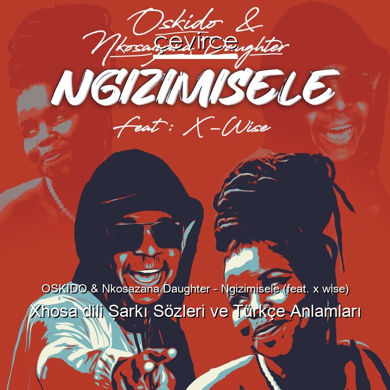 OSKIDO & Nkosazana Daughter – Ngizimisele (feat. x wise) Xhosa dili Şarkı Sözleri Türkçe Anlamları