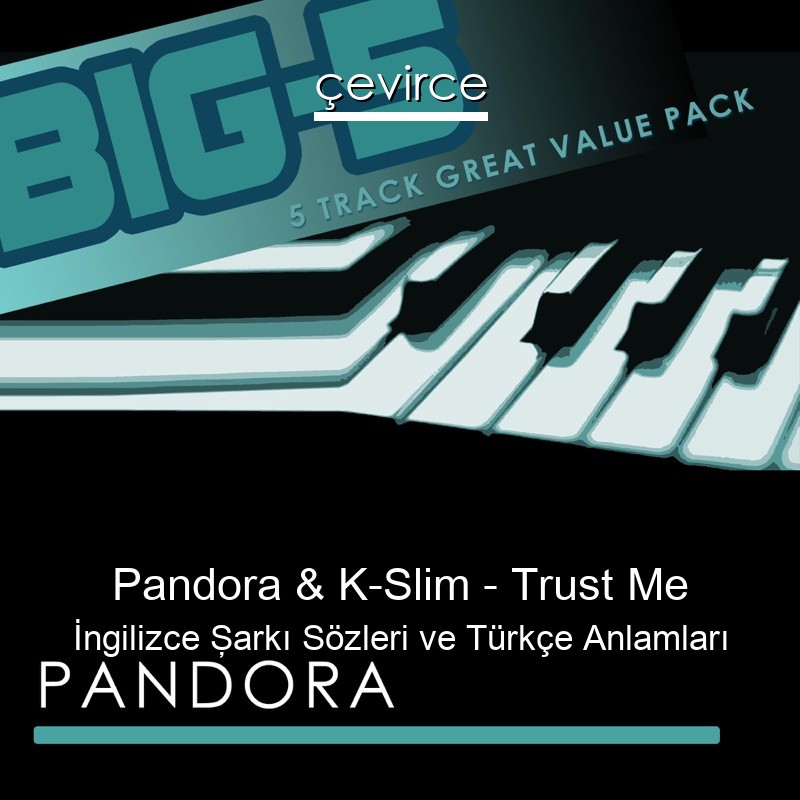 Pandora & K-Slim – Trust Me İngilizce Şarkı Sözleri Türkçe Anlamları