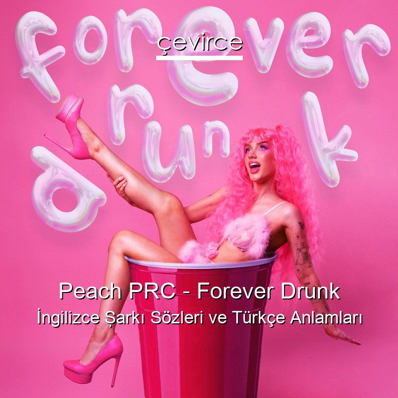 Peach PRC – Forever Drunk İngilizce Şarkı Sözleri Türkçe Anlamları