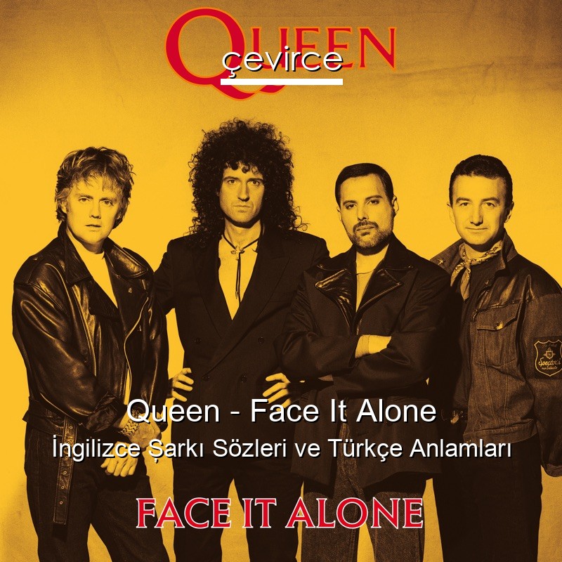 Queen – Face It Alone İngilizce Şarkı Sözleri Türkçe Anlamları